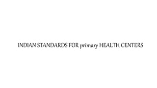 INDIAN STANDARDS FOR primary HEALTH CENTERS
 