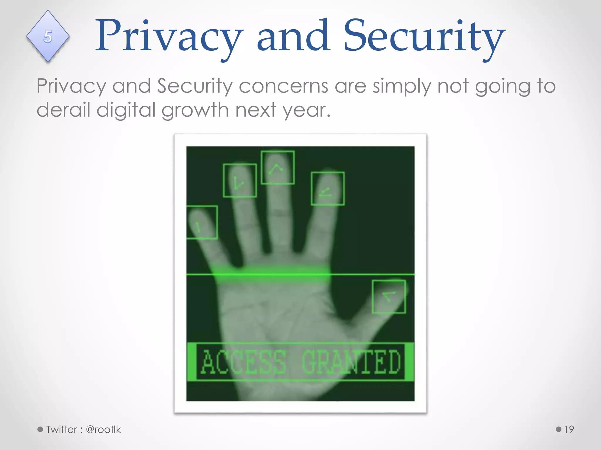 Privacy and Security
Privacy and Security concerns are simply not going to
derail digital growth next year.
Twitter : @rootlk 19
 