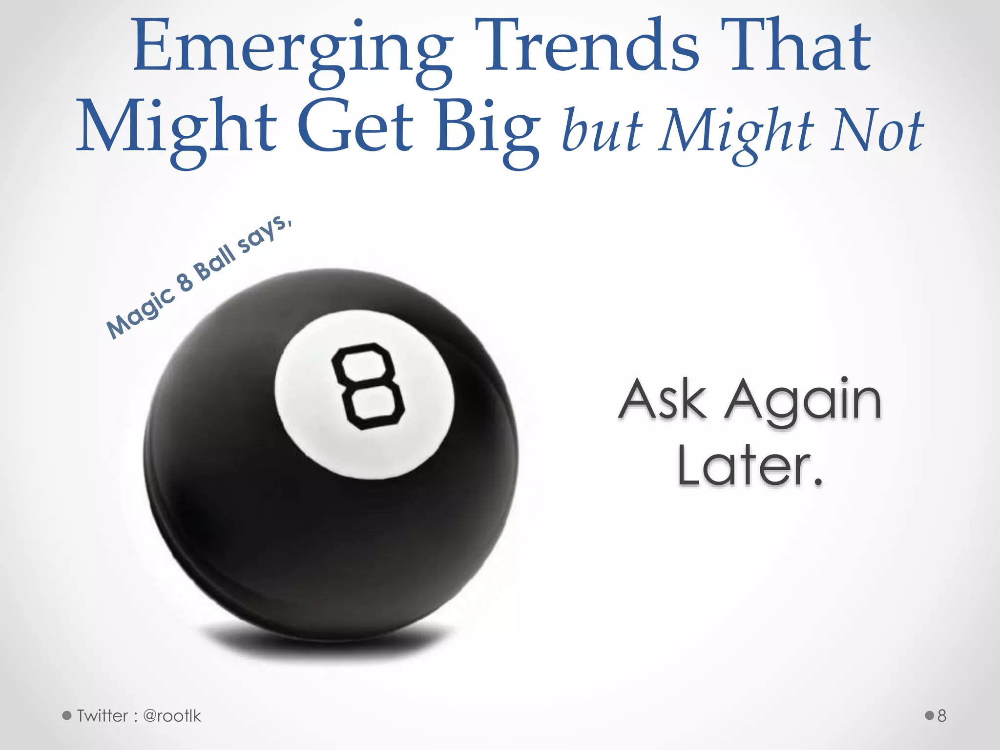 Emerging Trends That
Might Get Big but Might Not
Ask Again
Later.
Twitter : @rootlk 8
 