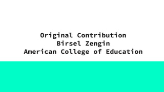 Original Contribution
Birsel Zengin
American College of Education
 
