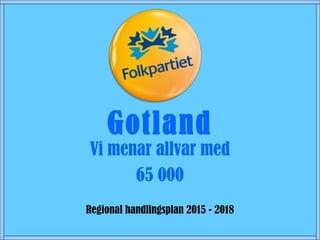 Vi menar allvar med
65 000
Regional handlingsplan 2015 - 2018
Gotland
 
