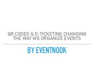 BY EVENTNOOK
QR CODES & E-TICKETING CHANGING
THE WAY WE ORGANIZE EVENTS
 