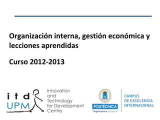 Organización interna, gestión económica y
lecciones aprendidas
Curso 2012-2013
 