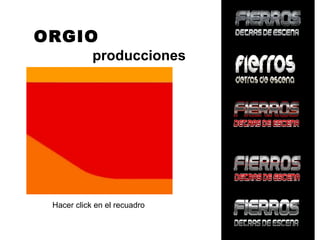 ORGIO
            producciones




 Hacer click en el recuadro
 