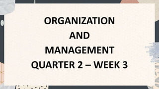 ORGANIZATION
AND
MANAGEMENT
QUARTER 2 – WEEK 3
 