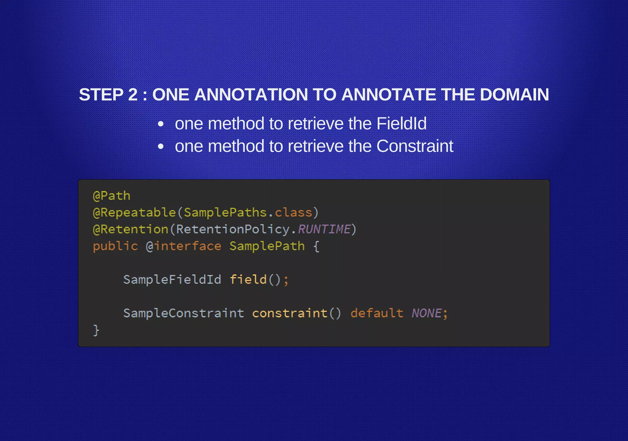 STEP 2 : ONE ANNOTATION TO ANNOTATE THE DOMAIN
one method to retrieve the FieldId
one method to retrieve the Constraint
 