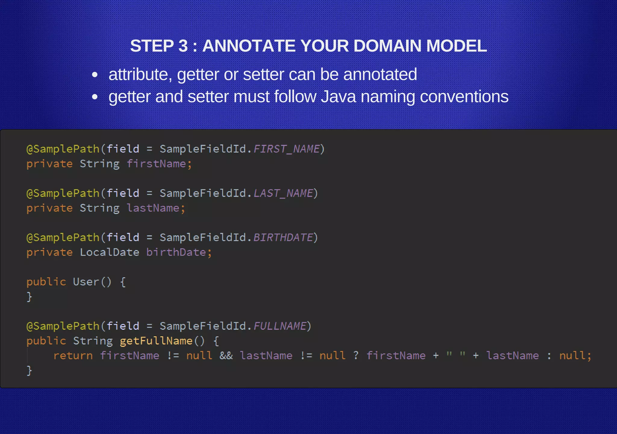 STEP 3 : ANNOTATE YOUR DOMAIN MODEL
attribute, getter or setter can be annotated
getter and setter must follow Java naming conventions
 