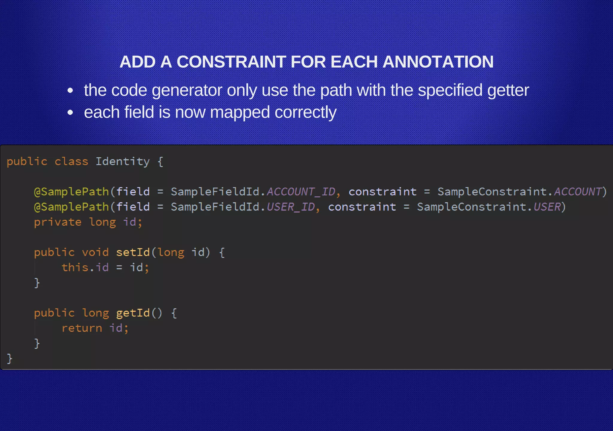 ADD A CONSTRAINT FOR EACH ANNOTATION
the code generator only use the path with the specified getter
each field is now mapped correctly
 