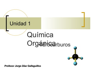 Unidad 1 Química Orgánica Profesor Jorge Díaz Galleguillos Hidrocarburos 