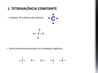  Carbono  4 elétrons de valência
 Outros elementos presentes em compostos orgânicos:
 