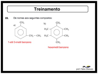 prof. Fábio Oisiovici
Treinamento
09.
1-etil 3-metil benzeno
hexametil benzeno
 
