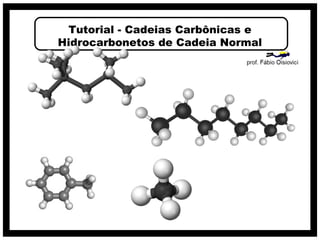 Tutorial - Cadeias Carbônicas e
Hidrocarbonetos de Cadeia Normal
 