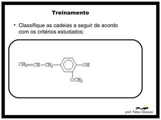 prof. Fábio Oisiovici
Treinamento
• Classifique as cadeias a seguir de acordo
com os critérios estudados:
 