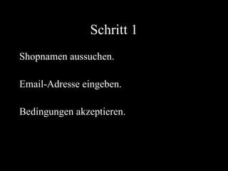 Schritt 1 Shopnamen aussuchen. Email-Adresse eingeben. Bedingungen akzeptieren. 