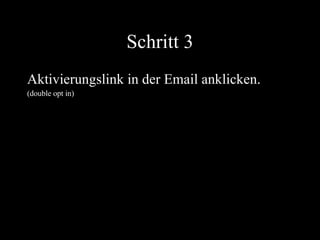 Schritt 3 Aktivierungslink in der Email anklicken. (double opt in) 