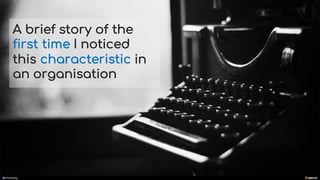 manoelp
A brief story of the
first time I noticed
this characteristic in
an organisation
 