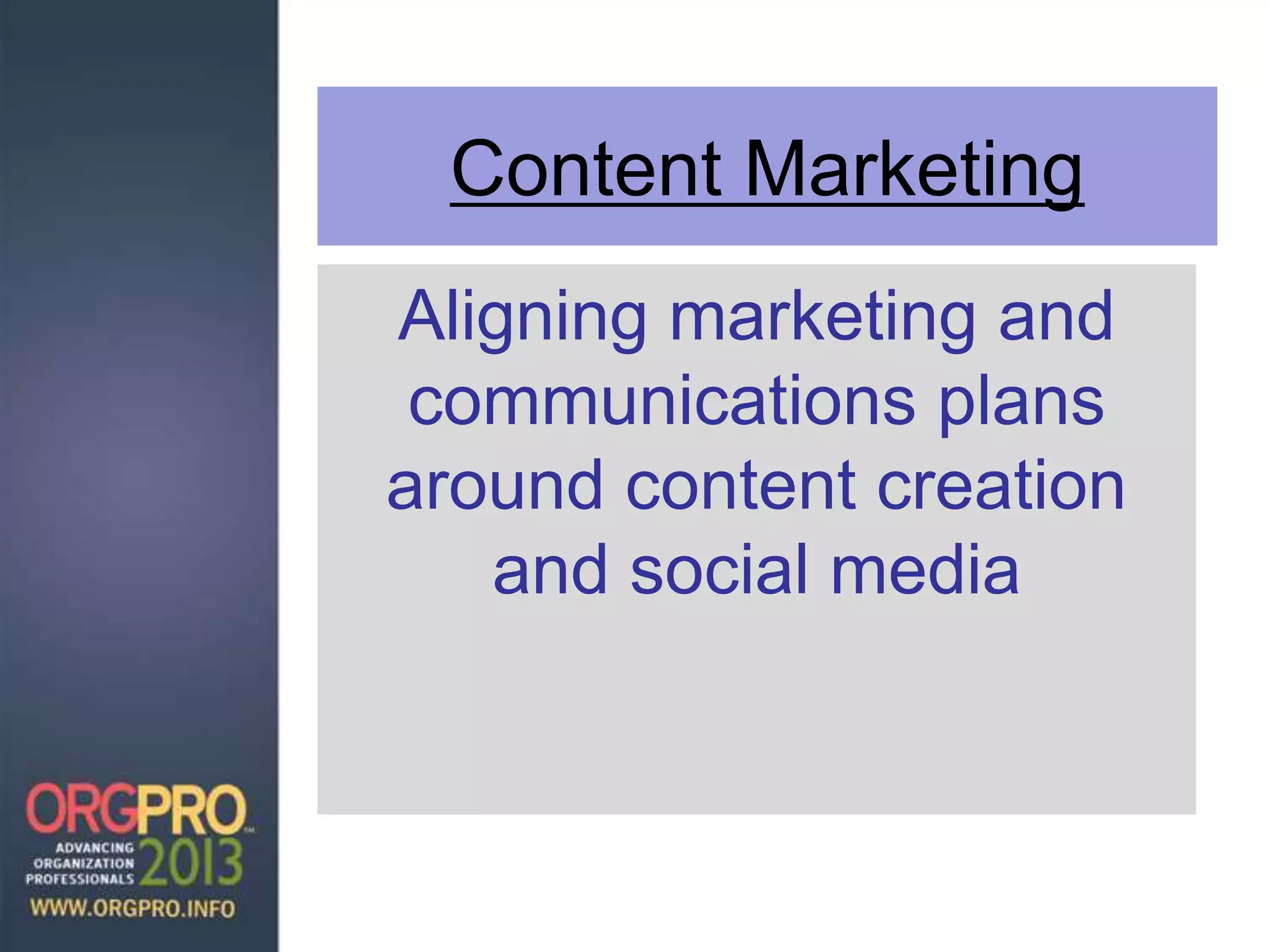 Content Marketing
Aligning marketing and
communications plans
around content creation
and social media
 