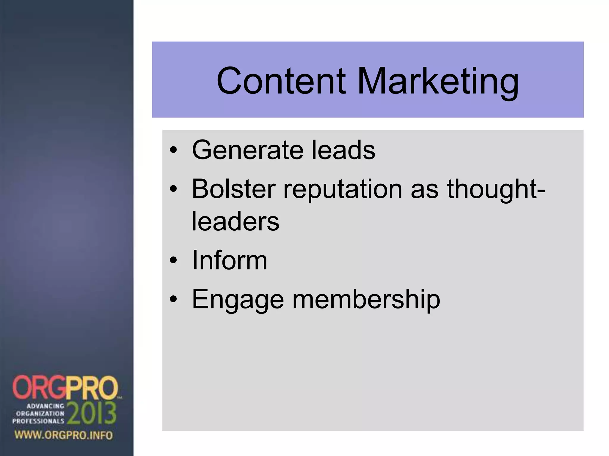 Content Marketing
• Generate leads
• Bolster reputation as thought-
leaders
• Inform
• Engage membership
 