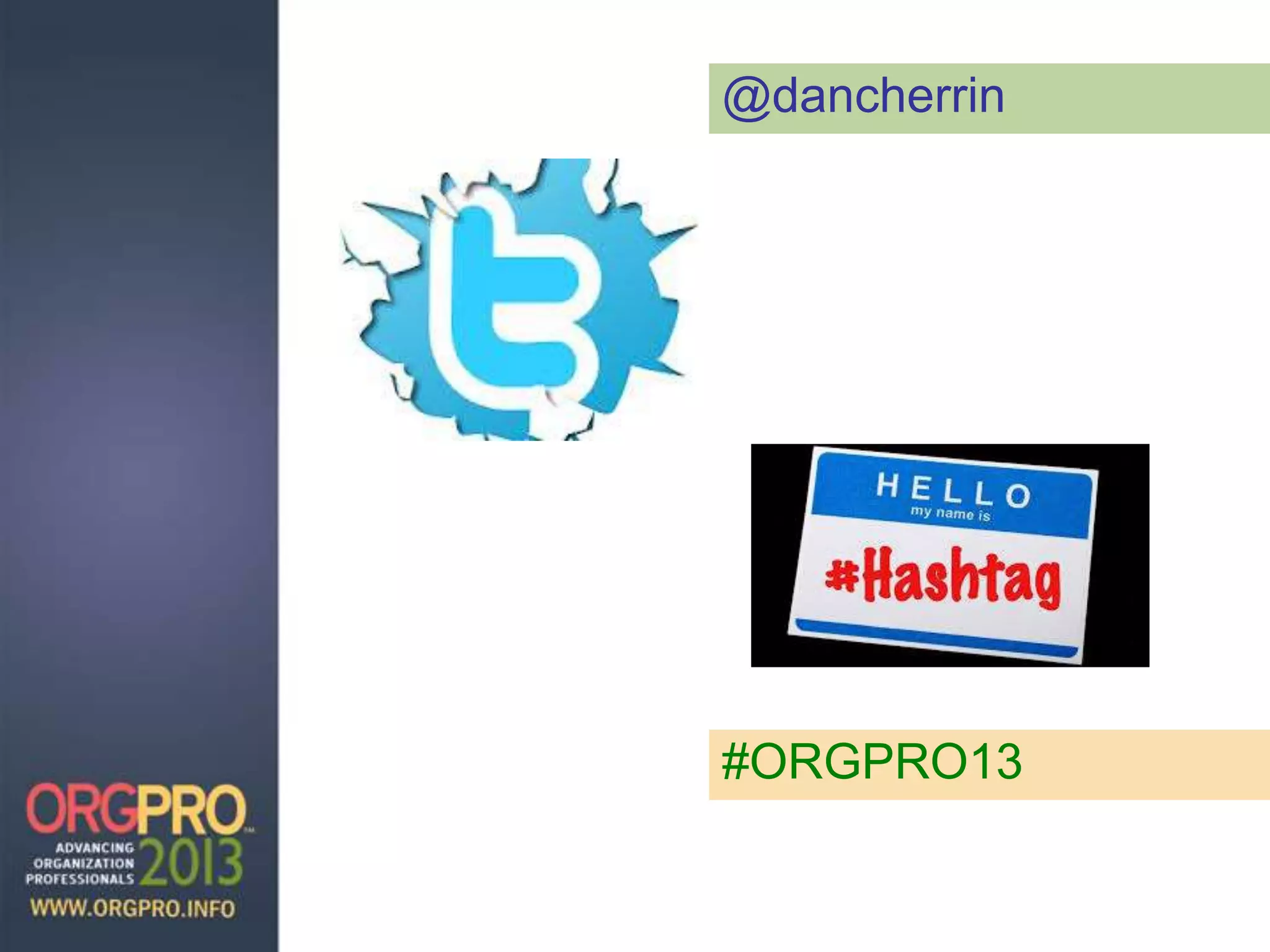 #ORGPRO13
@dancherrin
 
