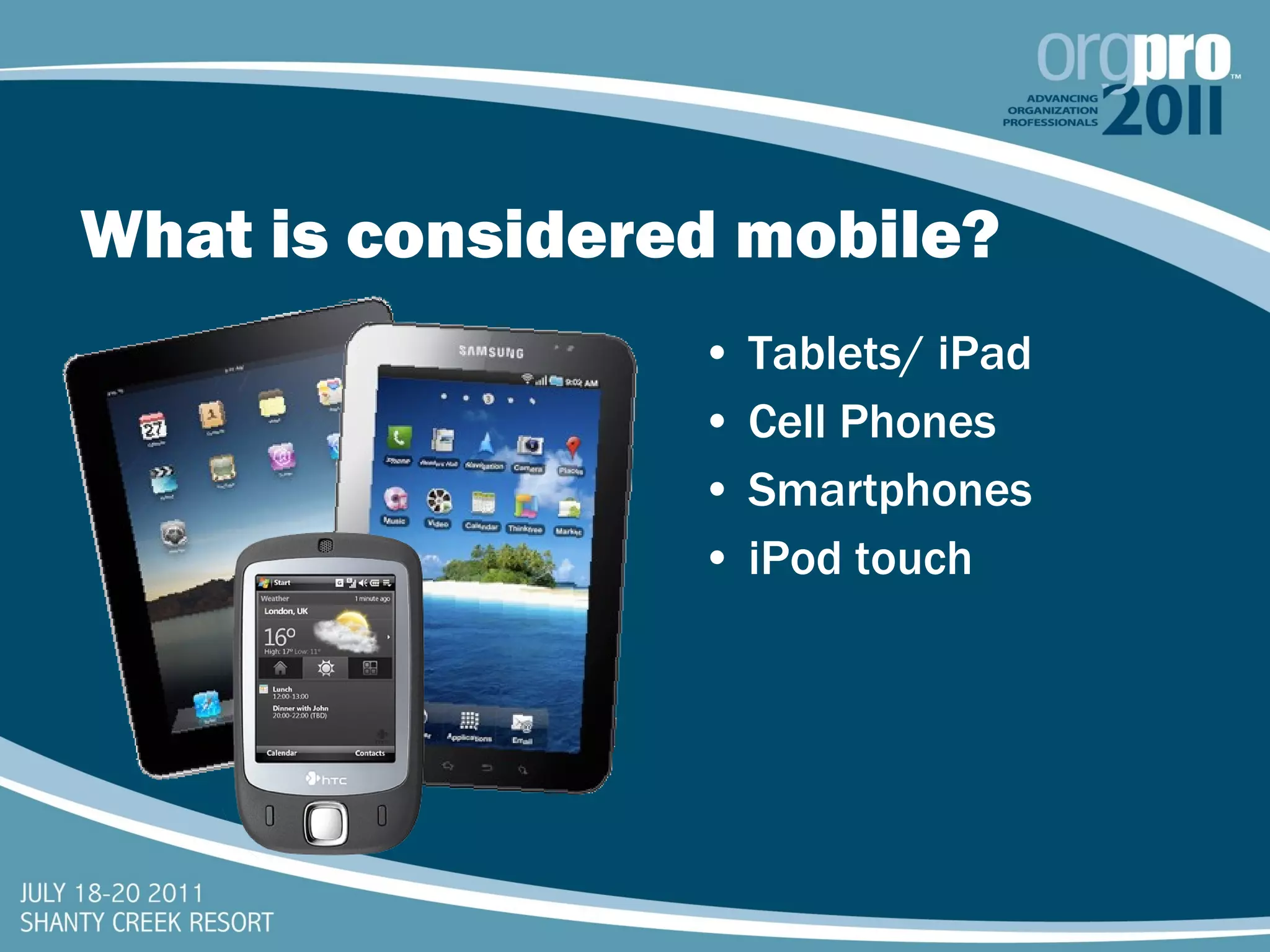 What is considered mobile? Tablets/ iPad Cell Phones Smartphones iPod touch 