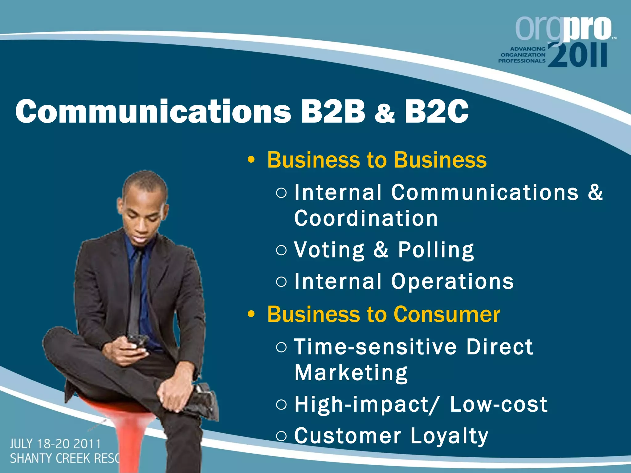 Communications B2B  &  B2C Business to Business Internal Communications & Coordination Voting & Polling Internal Operations Business to Consumer Time-sensitive Direct Marketing High-impact/ Low-cost Customer Loyalty 
