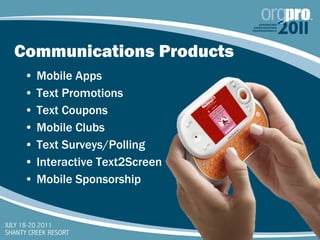 Communications Products <ul><li>Mobile Apps </li></ul><ul><li>Text Promotions </li></ul><ul><li>Text Coupons </li></ul><ul...