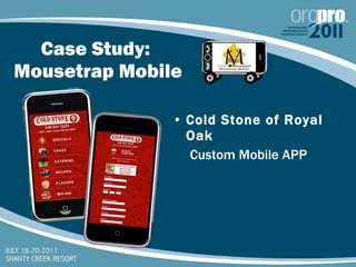 Case Study:  Mousetrap Mobile <ul><li>Cold Stone of Royal Oak </li></ul><ul><li>Custom Mobile APP </li></ul>