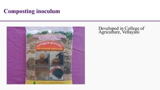 Developed in College of
Agriculture, Vellayani
Composting inoculum
 