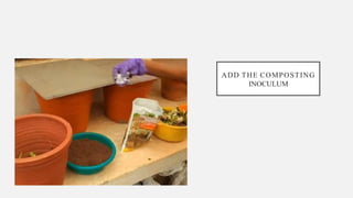 ADD THE COMPOSTING
INOCULUM
 