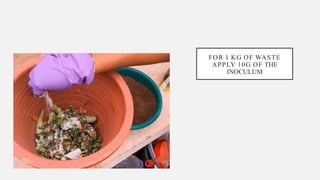 FOR 1 KG OF WASTE
APPLY 10G OF THE
INOCULUM
 
