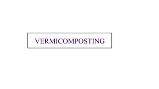 VERMICOMPOSTING
 