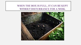 WHEN THE BOX IS FULL, IT CAN BE KEPT
WITHOUT DISTURBANCE FOR A WEEK.
 