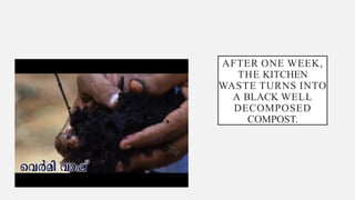 AFTER ONE WEEK,
THE KITCHEN
WASTE TURNS INTO
A BLACK WELL
DECOMPOSED
COMPOST.
 