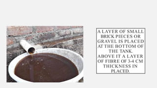 A LAYER OF SMALL
BRICK PIECES OR
GRAVEL IS PLACED
AT THE BOTTOM OF
THE TANK.
ABOVE IT A LAYER
OF FIBRE OF 3-4 CM
THICKNESS IN
PLACED.
 