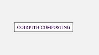 COIRPITH COMPOSTING
 