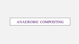 ANAEROBIC COMPOSTING
 