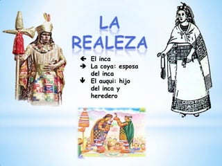  El inca
 La coya: esposa
del inca
 El auqui: hijo
del inca y
heredero
 