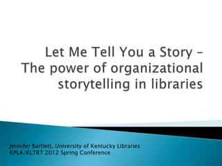 Jennifer Bartlett, University of Kentucky Libraries
KPLA/KLTRT 2012 Spring Conference
 