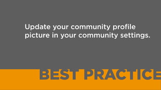 Turn on branded emails (if desired)
in your community settings.
BEST PRACTICE
 