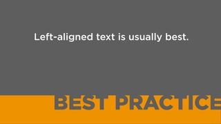 Save the uppercase text for  
short subheads.
BEST PRACTICE
 