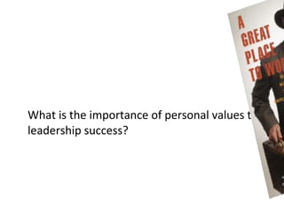 What is the importance of personal values to
leadership success?
 