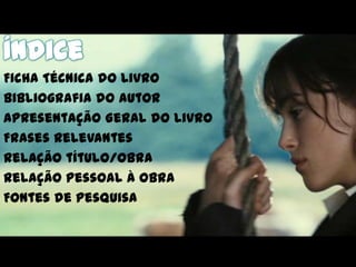 Ficha Técnica do Livro
Bibliografia do autor
Apresentação Geral do Livro
Frases Relevantes
Relação título/obra
Relação pessoal à obra
Fontes de pesquisa
 