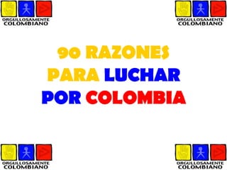 90  RAZONES PARA   LUCHAR POR  COLOMBIA   
