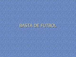 BASTA DE FUTBOL 