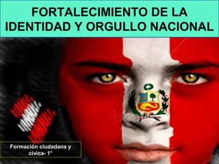 FORTALECIMIENTO DE LA
IDENTIDAD Y ORGULLO NACIONAL
Formación ciudadana y
cívica- 1°
 