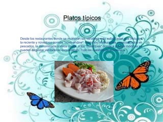 Platos típicosDesde los restaurantes donde se muestran las variables más sofisticadas que incluyen la reciente y novedosa comida "novo-andina", hasta los restaurantes especializados en pescados, la denominada comida criolla, o los "huariques" donde a precios módicos se pueden degustar verdaderas exquisiteces. Todo es cuestión de atreverse.