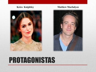PROTAGONISTAS
Keira Knightley Matthew Macfadyen
 
