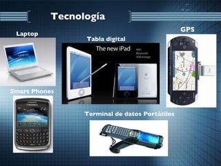 Tecnología  Laptop Smart Phones Tabla digital Terminal de datos Portátiles GPS 