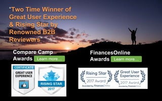 “Two Time Winner of
Great User Experience
& Rising Star by
Renowned B2B
Reviewers”
Compare Camp
Awards
FinancesOnline
AwardsLearn more… Learn more…
 
