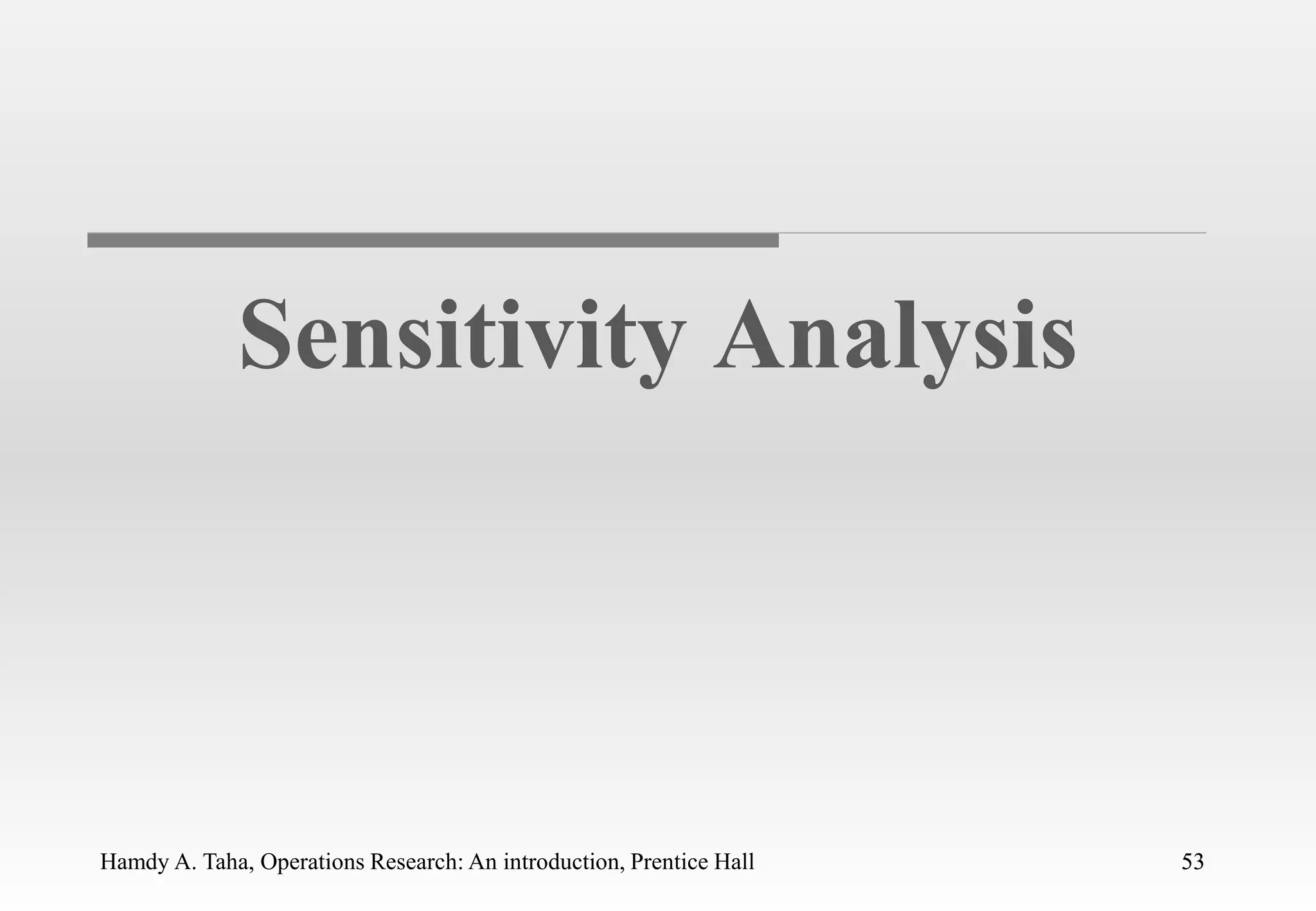 Hamdy A. Taha, Operations Research: An introduction, Prentice Hall 53
Sensitivity Analysis
53
 